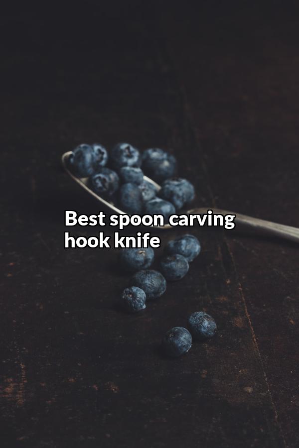 Best Spoon Carving Hook Knife